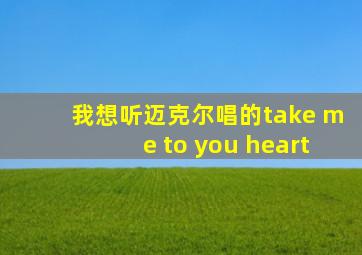 我想听迈克尔唱的take me to you heart